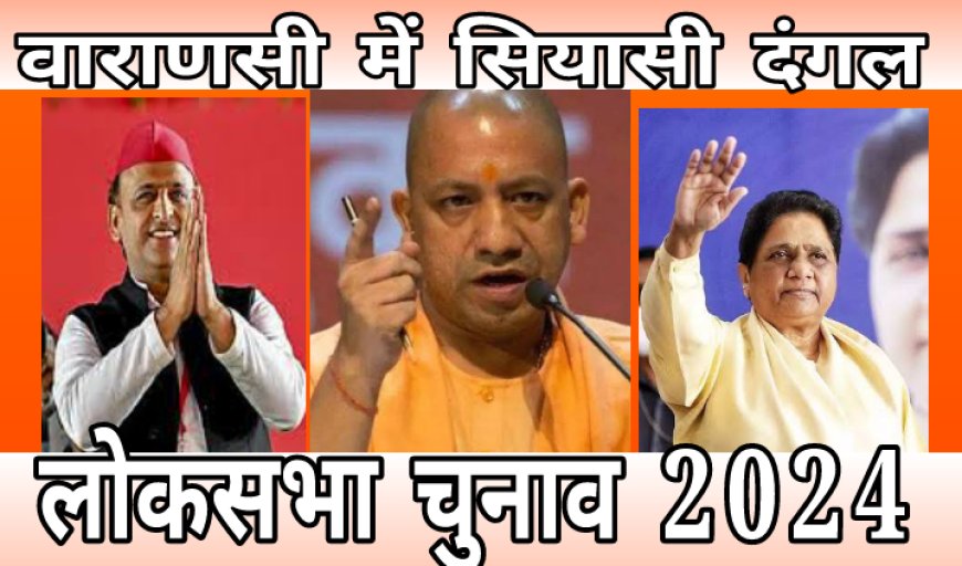 वाराणसी में सियासी जमघट ,जुटेंगे विभिन्न दलों के नेता