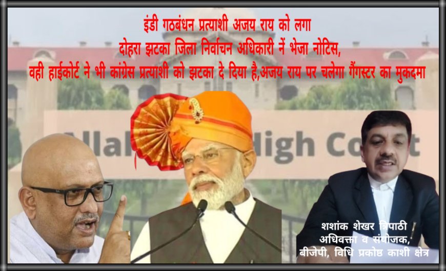 इंडी गठबंधन प्रत्याशी अजय राय को लगा दोहरा झटका जिला निर्वाचन अधिकारी नें भेजा नोटिस,वही हाईकोर्ट ने भी कांग्रेस प्रत्याशी को झटका दे दिया है,अजय राय पर चलेगा गैंगस्टर का मुकदमा
