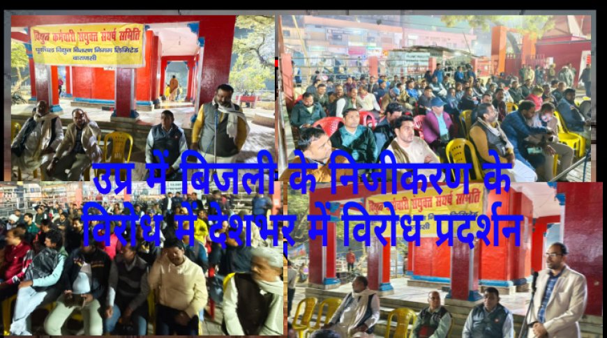 UPPCL वाराणसी: निजीकरण के विरोध में प्रदेश के समस्त जिलो की भांति वाराणसी के बिजली कर्मचारियों ने जनचेतना सभाएं कर निजीकरण का प्रस्ताव वापस लेने की माँग की