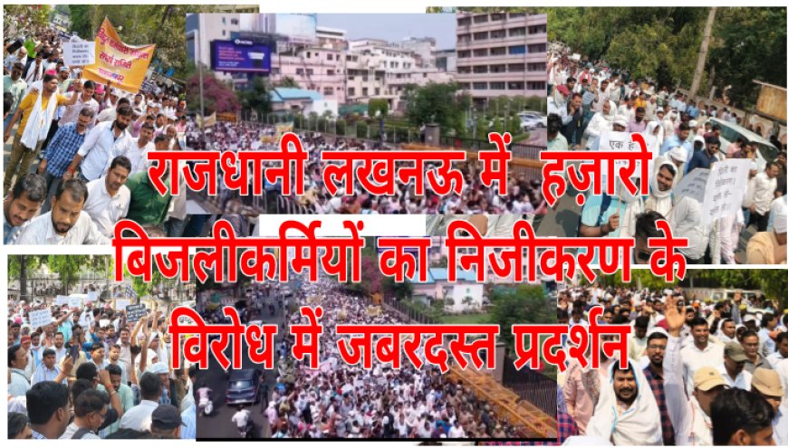 लखनऊ में बिजलिकर्मियो की बिजली के निजीकरण के विरोध में आयोजित विशाल रैली में बनारस के हजारों बिजलिकर्मियो ने भी दिखाया दम कहा "मरते दम तक बिजली का निजीकरण नही होने देंगे"