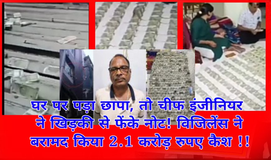 आय से अधिक इतनी संपत्ति जुटा ली चीफ इंजीनियर ने की जब छापा पड़ा तो खिड़की से मुहल्ले में कर दी नोटो की बरसात!!!
