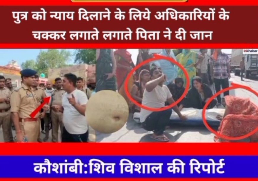 कौशाम्बी: अपने बेटे के लिये न्याय की गुहार लगाते लगाते जब किसी ने ना सुनी तो हताश व निराश रामबाबू तिवारी ने करली अपनी इहलीला समाप्त