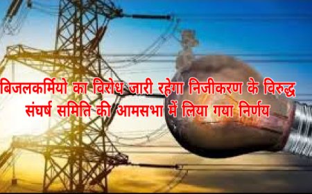 बिजलकर्मियो का विरोध जारी रहेगा निजीकरण के विरुद्ध , संघर्ष समिति की आमसभा में लिया गया निर्णय