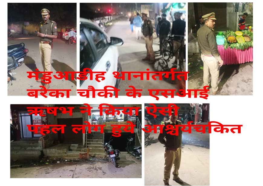 मंडुआडीह थानांतर्गत बरेका चौकी के एसआई ऋषभ ने किया ऐसी पहल लोग हुये आश्चर्यचकित