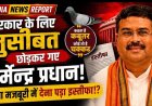 सरकार के लिए मुसीबत छोड़कर गए धर्मेन्द्र प्रधान!! क्या मजबूरी में देना पड़ा इस्तीफा?
