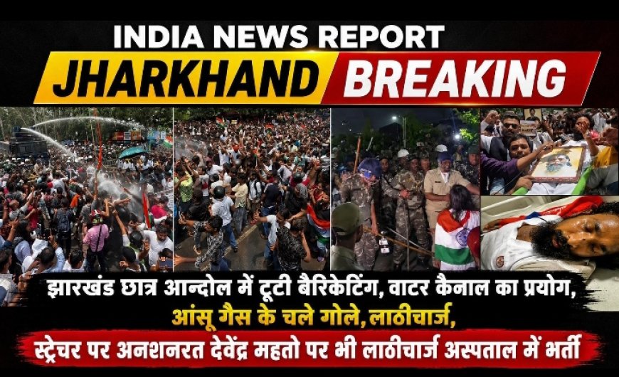 झारखंड छात्र आंदोलन: छात्रो ने विधानसभा के पास किया प्रदर्शन -रांची में JPSC-JSSC भर्ती विवाद पर उग्र प्रदर्शन, टूटी बैरिकेटिंग ,पुलिस ने किया लाठीचार्ज,फेंक आंसू गैस के गोले