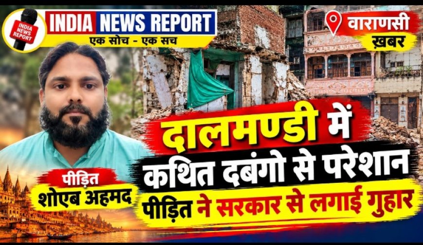 दालमंडी विवाद: दबंग से परेशान मकान मालिक शोएब अहमद ने CM योगी से लगाई न्याय की गुहार, PWD की पैमाइश के बाद बढ़ी हलचल!