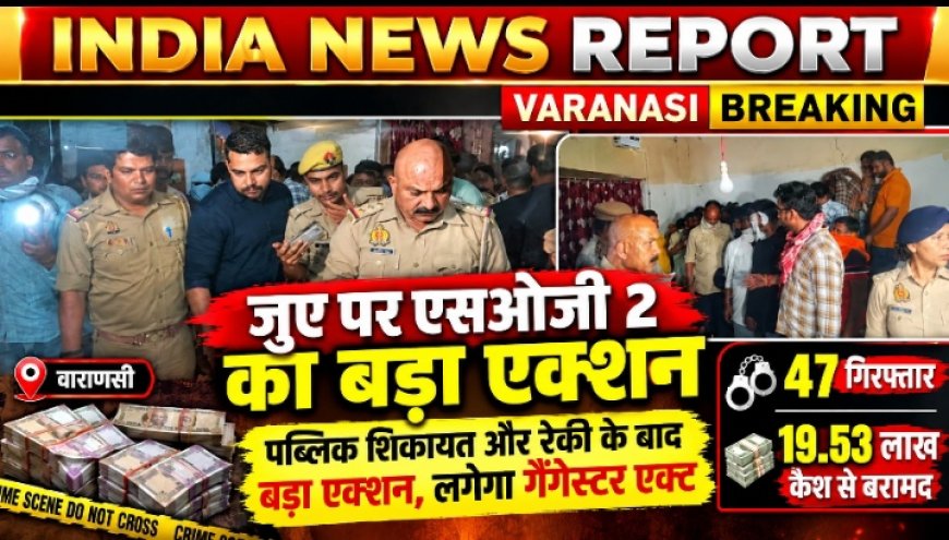 वाराणसी: सिगरा में बंद मकान में चल रहे हाई-प्रोफाइल जुए के अड्डे पर SOG का हल्ला-बोल, 47 जुआरी गिरफ्तार, 19.53 लाख कैश बरामद
