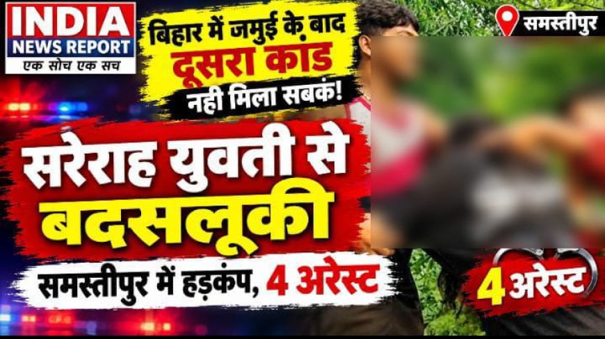 जमुई के बाद अब समस्तीपुर में शर्मनाक वारदात: सरेराह युवती से छेड़खानी का VIDEO वायरल, 4 आरोपी गिरफ्तार
