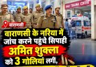 Varanasi Breaking : वाराणसी में वारदात स्थल पर जांच करने पहुंचे सिपाही अमित शुक्ला को लगी गोली; पेट व पीठ में लगीं 3 गोलियां, गंभीर स्थिति में बीएचयू ट्रॉमा सेंटर में भर्ती, पुलिस महकमे में हड़कंप