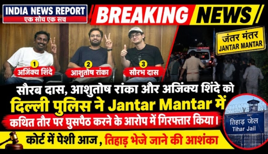 Jantar Mantar पर घुसने के आरोप में CJP नेता सौरव दास, आशुतोष रांका गिरफ्तार, आज कोर्ट में पेशी