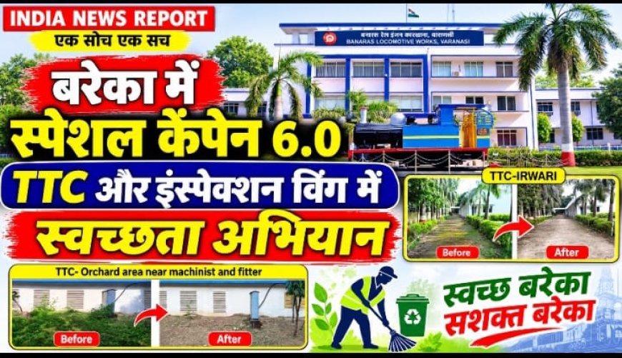 बरेका में स्पेशल कैंपेन 6.0: TTC और इंस्पेक्शन विंग में चला स्वच्छता अभियान