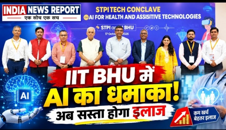 IIT BHU में AI फॉर हेल्थ कॉन्क्लेव: AI से सस्ता होगा इलाज, दिव्यांगों के लिए बनेंगे स्मार्ट डिवाइस
