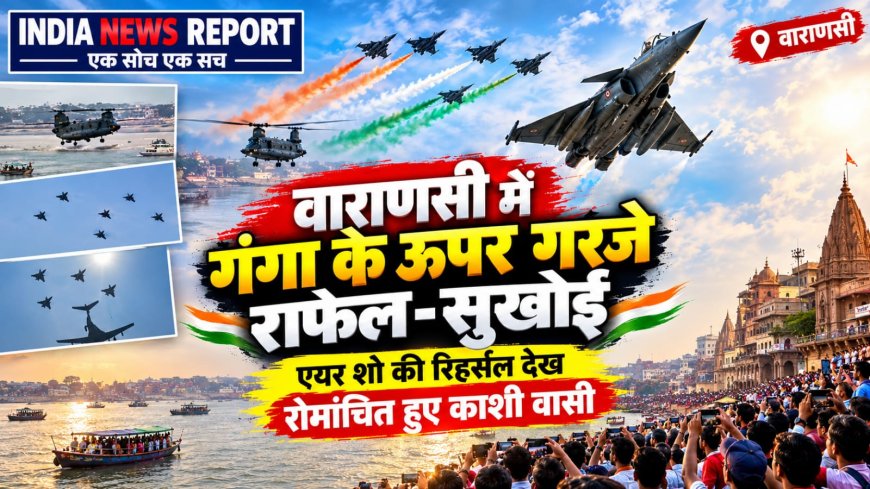 वाराणसी में गंगा के ऊपर गरजे राफेल-सुखोई, एयर शो की रिहर्सल देख रोमांचित हुए काशीवाशी