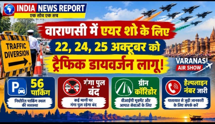 Varanasi Air Show Traffic Diversion: आज 22 और 24-25 अक्टूबर को बदलेगा रूट, 56 पार्किंग, 3 ग्रीन कॉरिडोर घोषित