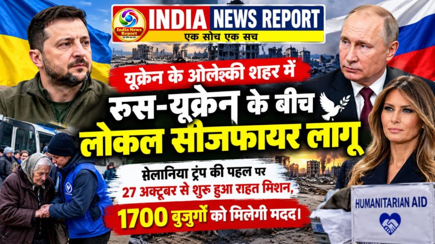 यूक्रेन के ओलेश्की में आज से सन्नाटा: मेलानिया ट्रंप ने रूस-यूक्रेन में कराया लोकल सीजफायर समझौता